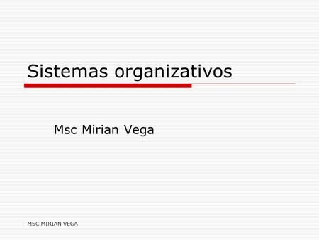 MSC MIRIAN VEGA Sistemas organizativos Msc Mirian Vega.