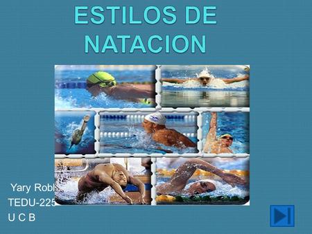 ESTILOS DE NATACION Yary Robles TEDU-225 U C B.