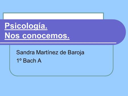 Psicología. Nos conocemos. Sandra Martínez de Baroja 1º Bach A.