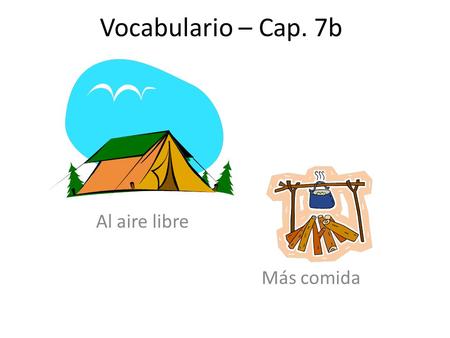 Vocabulario – Cap. 7b Al aire libre Más comida. Vocabulario – Cap. 7a El aguacate.
