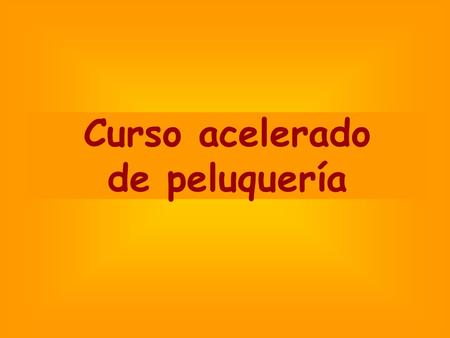 Curso acelerado de peluquería.