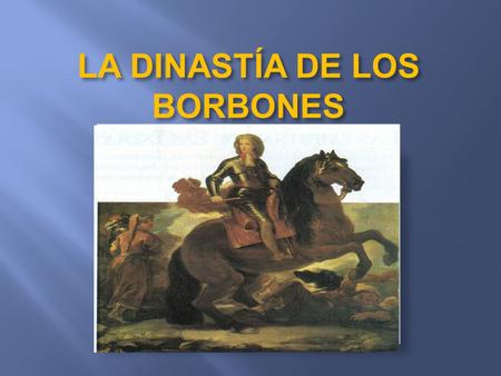 LA DINASTÍA DE LOS BORBONES