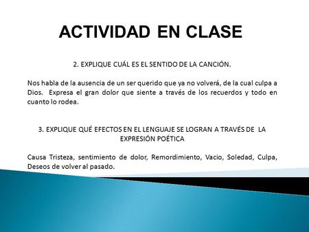 2. EXPLIQUE CUÁL ES EL SENTIDO DE LA CANCIÓN. Nos habla de la ausencia de un ser querido que ya no volverá, de la cual culpa a Dios. Expresa el gran dolor.