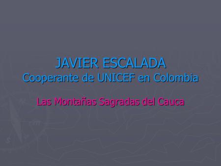 JAVIER ESCALADA Cooperante de UNICEF en Colombia Las Montañas Sagradas del Cauca.