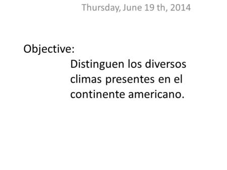Objective: Distinguen los diversos climas presentes en el continente americano. Thursday, June 19 th, 2014.