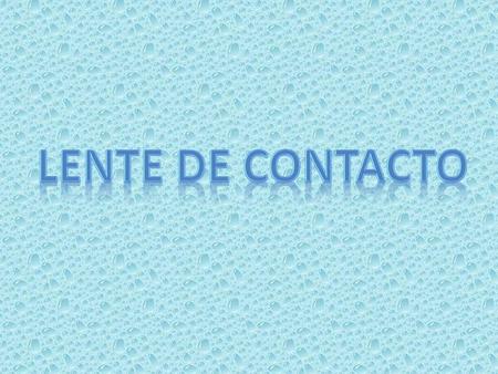 Están especialmente indicadas en niños, en los que están menos indicado el implante de LIO. Presentan las siguientes ventajas con relación a las gafas: