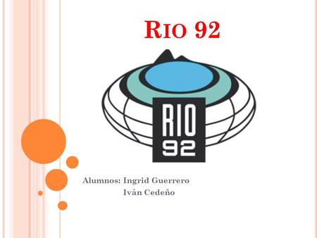 R IO 92 Alumnos: Ingrid Guerrero Iván Cedeño. R IO 92 C UMBRE DE LA T IERRA  Río de Janeiro del 3 al 14 junio de 1992 Ecuador participo en esta convención.