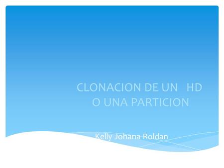 CLONACION DE UN HD O UNA PARTICION Kelly Johana Roldan.