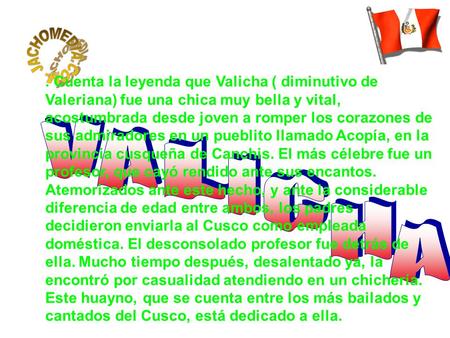 . Cuenta la leyenda que Valicha ( diminutivo de Valeriana) fue una chica muy bella y vital, acostumbrada desde joven a romper los corazones de sus admiradores.