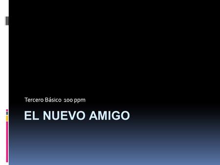 Tercero Básico 100 ppm EL NUEVO AMIGO.  El Nuevo Amigo  Érase un crudo día de invierno. Caía la nieve, soplaba el viento y Belinda jugaba con unos enanitos.