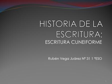 ESCRITURA CUNEIFORME Rubén Vega Juárez Nº 31 1 ºESO 1.