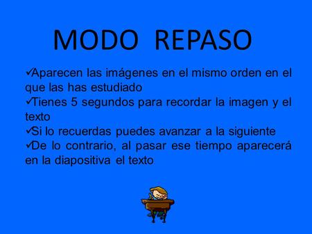 MODO REPASO Aparecen las imágenes en el mismo orden en el que las has estudiado Tienes 5 segundos para recordar la imagen y el texto Si lo recuerdas puedes.