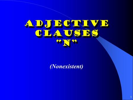 1 Adjective Clauses “N” “N” (Nonexistent) 2 El presente del subjuntivo: N Antecedent: Noun (person/thing) in first clause Adjective Clause: Subordinate.