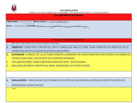 COLEGIO GAUD Í “ PARA UN DESARROLLO INTEGRAL EN B Ú SQUEDA DE LA EXCELENCIA ” PLANEACION SEMANAL ASIGNATURA EDUCACION ARTISTICA FECHA : GRADO : B2 DEL.