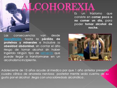 Es un trastorno que consiste en comer poco o no comer un día, para poder tomar alcohol de noche. Las consecuencias van desde desnutrición, hasta la pérdida.