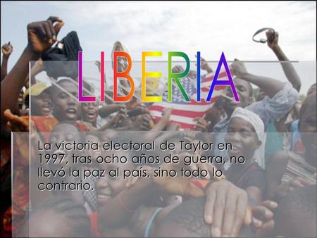 La victoria electoral de Taylor en 1997, tras ocho años de guerra, no llevó la paz al país, sino todo lo contrario.