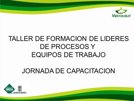 TALLER DE FORMACION DE LIDERES DE PROCESOS Y EQUIPOS DE TRABAJO JORNADA DE CAPACITACION.
