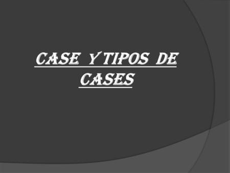 CASE Y tipos de cases.