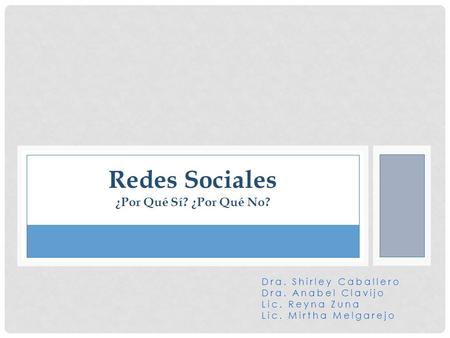 Dra. Shirley Caballero Dra. Anabel Clavijo Lic. Reyna Zuna Lic. Mirtha Melgarejo Redes Sociales ¿Por Qué Sí? ¿Por Qué No?