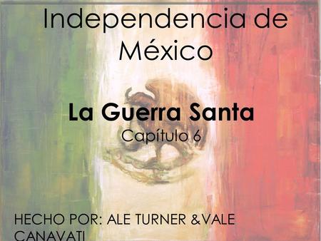 Independencia de México La Guerra Santa Capítulo 6