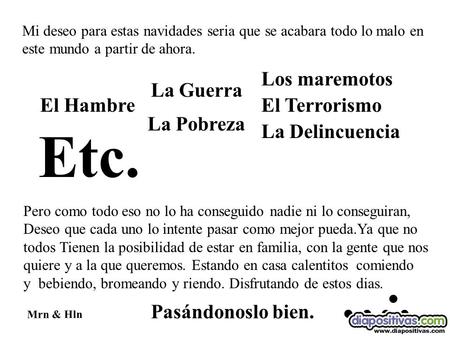 Mi deseo para estas navidades seria que se acabara todo lo malo en este mundo a partir de ahora. La Guerra El Hambre La Delincuencia Etc. Pero como todo.