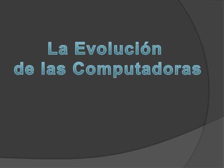 Desde los inicios de la civilización, los hombres hemos buscado la forma de simplificar nuestras tareas, construyendo maquinas que pudieran ayudarnos.