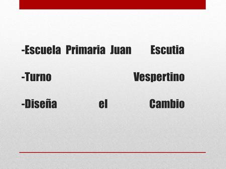 -Escuela Primaria Juan Escutia -Turno Vespertino -Diseña el Cambio.