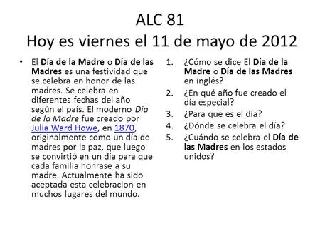 ALC 81 Hoy es viernes el 11 de mayo de 2012 El Día de la Madre o Día de las Madres es una festividad que se celebra en honor de las madres. Se celebra.