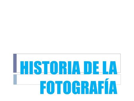 HISTORIA DE LA FOTOGRAFÍA