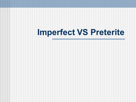 Imperfect VS Preterite. El pretérito en términos generales “El pretérito” is used for actions in the past that are seen as completed. Juan habló por dos.