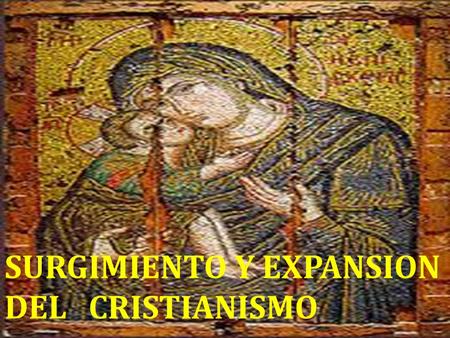 SURGIMIENTO Y EXPANSION DEL CRISTIANISMO