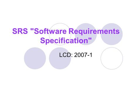 SRS Software Requirements Specification LCD: 2007-1.