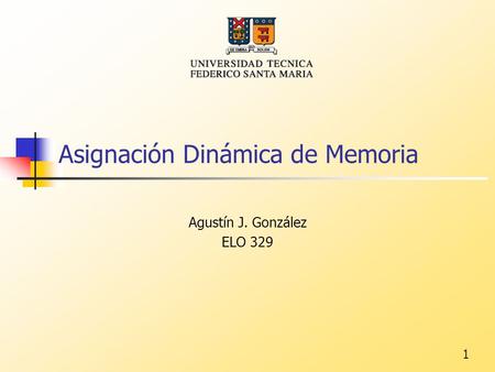 1 Asignación Dinámica de Memoria Agustín J. González ELO 329.