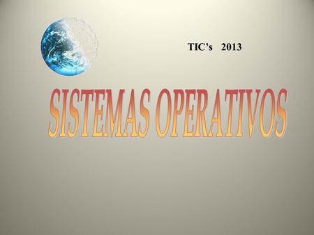 TIC’s 2013 ÍNDICE SISTEMA OPERATIVO: D EFINICIÓN FUNCIONES CARACTERÍSTICAS EVOLUCIÓN HISTÓRICA TIPOS DE SISTEMAS.