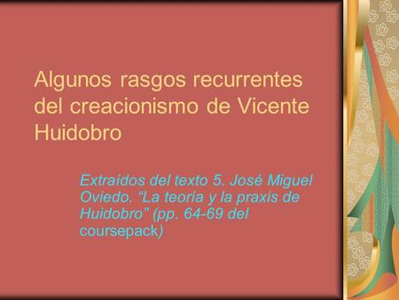 Algunos rasgos recurrentes del creacionismo de Vicente Huidobro Extraídos del texto 5. José Miguel Oviedo. “La teoría y la praxis de Huidobro” (pp. 64-69.