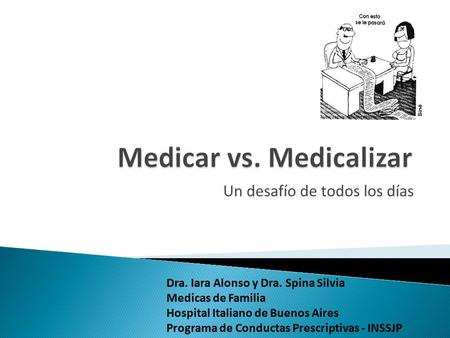 Un desafío de todos los días Dra. Iara Alonso y Dra. Spina Silvia Medicas de Familia Hospital Italiano de Buenos Aires Programa de Conductas Prescriptivas.