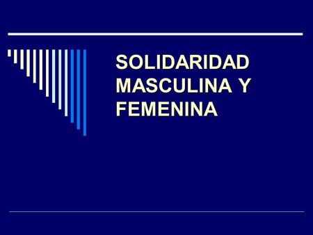 SOLIDARIDAD MASCULINA Y FEMENINA. SOLIDARIDAD FEMENINA: La esposa pasó toda la noche fuera de casa. A la mañana siguiente explicó al marido que había.