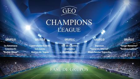 CHAMPIONS LEAGUE GRUPO A La Amenaza Cousins FC “Robin Olaya” GRUPO B Controlame Este FC Los Locos Restos de Topos GRUPO C 100 de Cilantro Arañados Rodillones.
