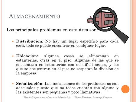 A LMACENAMIENTO Los principales problemas en esta área son: Distribución: No hay un lugar específico para cada cosa, todo se puede encontrar en cualquier.