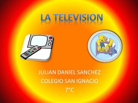 JULIAN DANIEL SANCHEZ COLEGIO SAN IGNACIO 7°C. La televisión es un sistema para la transmisión y recepción de imágenes en movimiento y sonido a distancia.