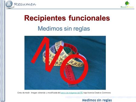 Medimos sin reglas Recipientes funcionales Medimos sin reglas Cinta de medir. Imagen obtenida y modificada del banco de imágenes del ITE bajo licencia.