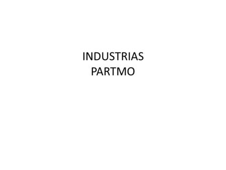 INDUSTRIAS PARTMO. MISION Satisfacer las necesidades y deseos de nuestros clientes en el campo de la filtración y productos afines; manteniendo un clima.