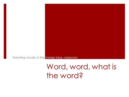 Word, word, what is the word? Teaching vocab. in the foreign lang. classroom.