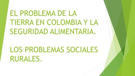 EL PROBLEMA DE LA TIERRA EN COLOMBIA Y LA SEGURIDAD ALIMENTARIA. LOS PROBLEMAS SOCIALES RURALES.