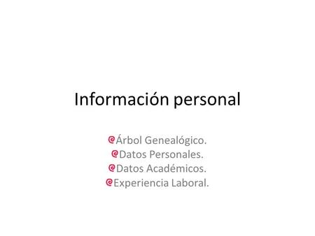 Información personal Árbol Genealógico. Datos Personales. Datos Académicos. Experiencia Laboral.