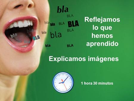 Explicamos imágenes Reflejamos lo que hemos aprendido 1 hora 30 minutos.