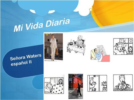 Mi Vida Diaria Señora Waters español II. Abeja Answer in English: What time do you get up in the morning? What time do you shower? What time do you fall.