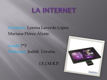 Nombres: Lorena Laverde López Mariana Flórez Álzate. Grado:7*3 Profesora: Judith Urrutia. I.E.J.M.R.P.
