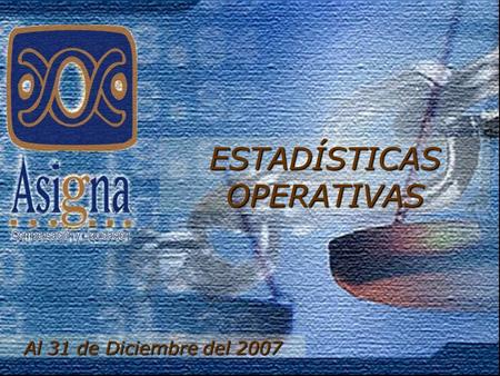 Al 31 de Diciembre del 2007 ESTADÍSTICAS OPERATIVAS.