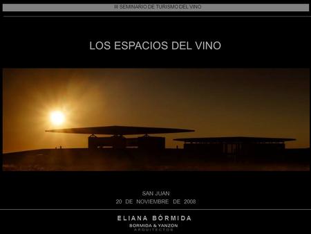 E L I A N A B Ó R M I D A LOS ESPACIOS DEL VINO SAN JUAN 20 DE NOVIEMBRE DE 2008 III SEMINARIO DE TURISMO DEL VINO.